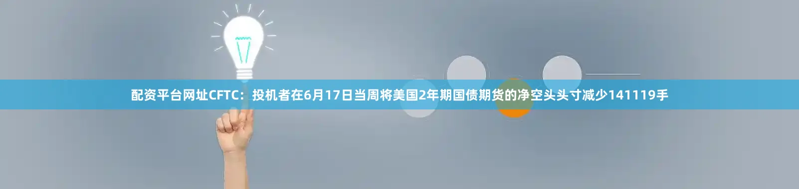 配资平台网址CFTC：投机者在6月17日当周将美国2年期国债期货的净空头头寸减少141119手