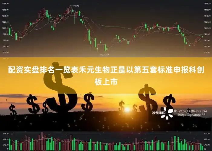 配资实盘排名一览表禾元生物正是以第五套标准申报科创板上市