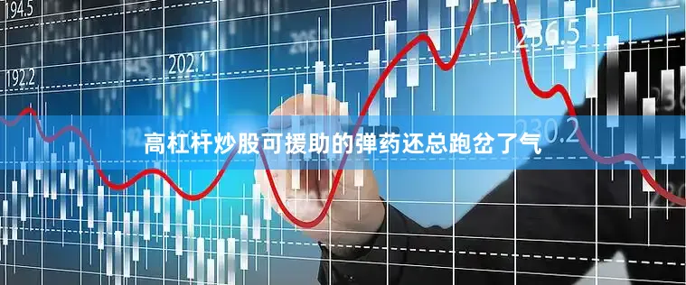 高杠杆炒股可援助的弹药还总跑岔了气