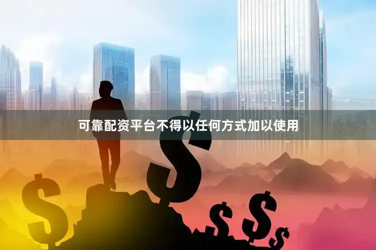 可靠配资平台不得以任何方式加以使用