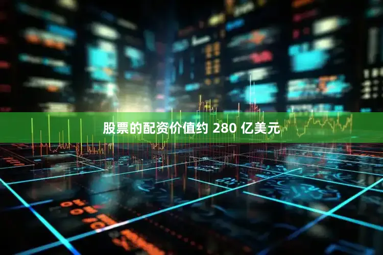 股票的配资价值约 280 亿美元
