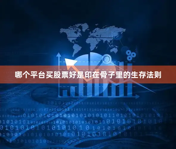 哪个平台买股票好是印在骨子里的生存法则