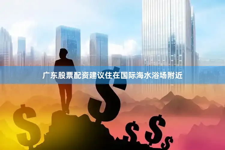 广东股票配资建议住在国际海水浴场附近